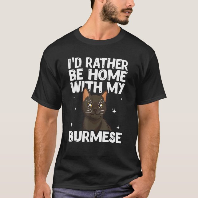 I D Rather Be Home With My Burmese Cat T-Shirt (Front)