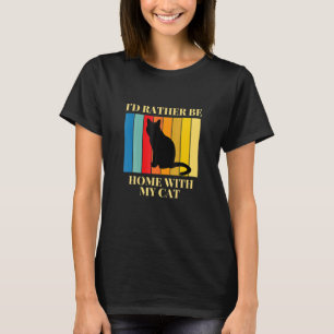 I D Rather Be Home With My Cat T-Shirt