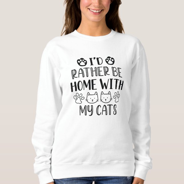 I’d Rather Be Home With My Cats Sweatshirt (Front)