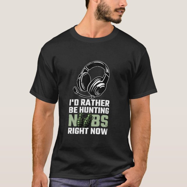 I d Rather Be Hunting Noobs Right Now Video Gamer  T-Shirt (Front)