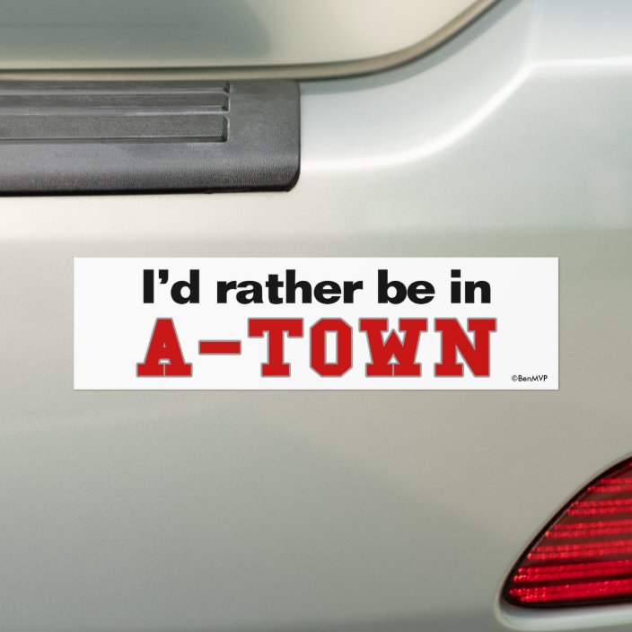 I'd Rather Be In A-Town Bumper Sticker