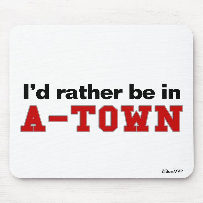 I'd Rather Be In A-Town Mousepad