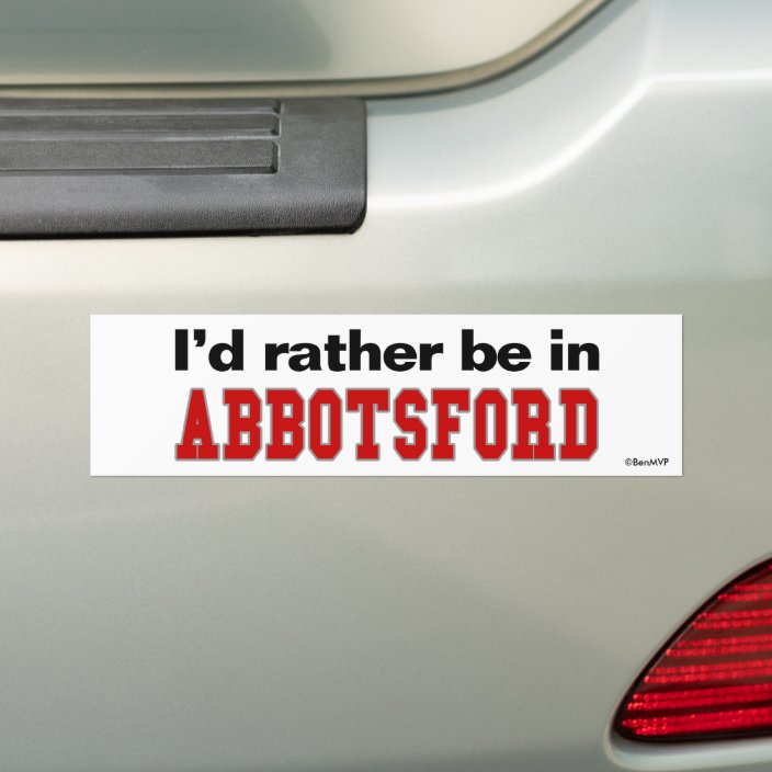 I'd Rather Be In Abbotsford Bumper Sticker