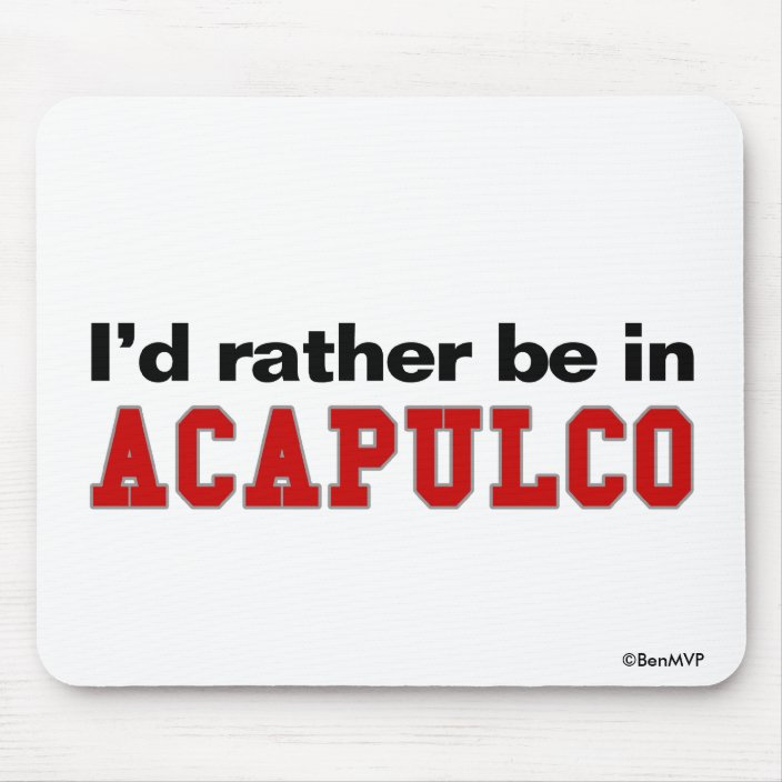 I'd Rather Be In Acapulco Mouse Pad