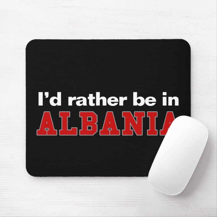 I'd Rather Be In Albania Mouse Pad