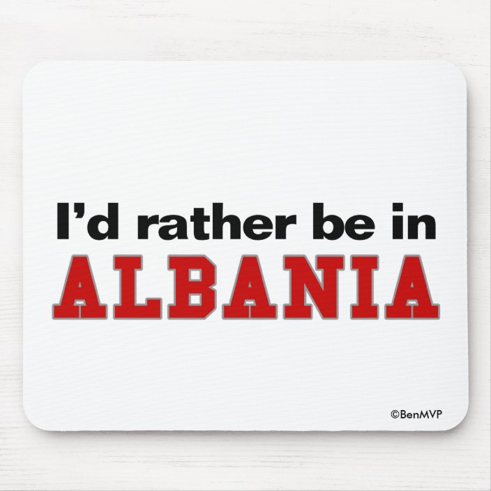 I'd Rather Be In Albania Mousepad