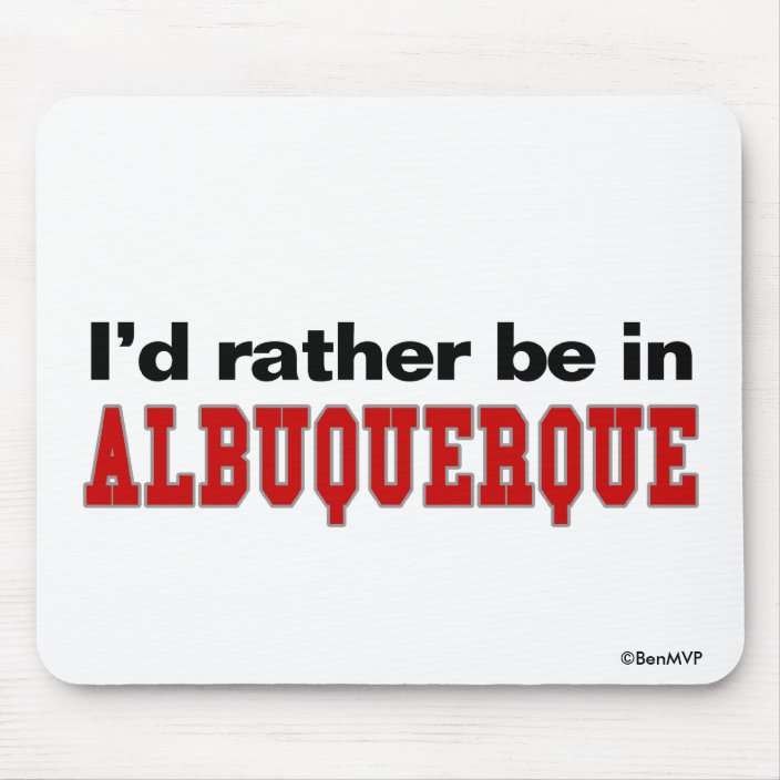 I'd Rather Be In Albuquerque Mouse Pad