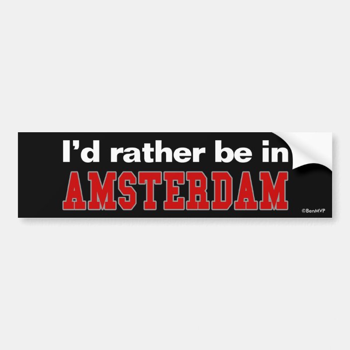 I'd Rather Be In Amsterdam Bumper Sticker