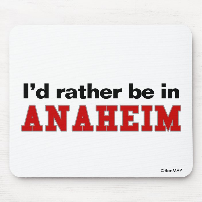 I'd Rather Be In Anaheim Mouse Pad
