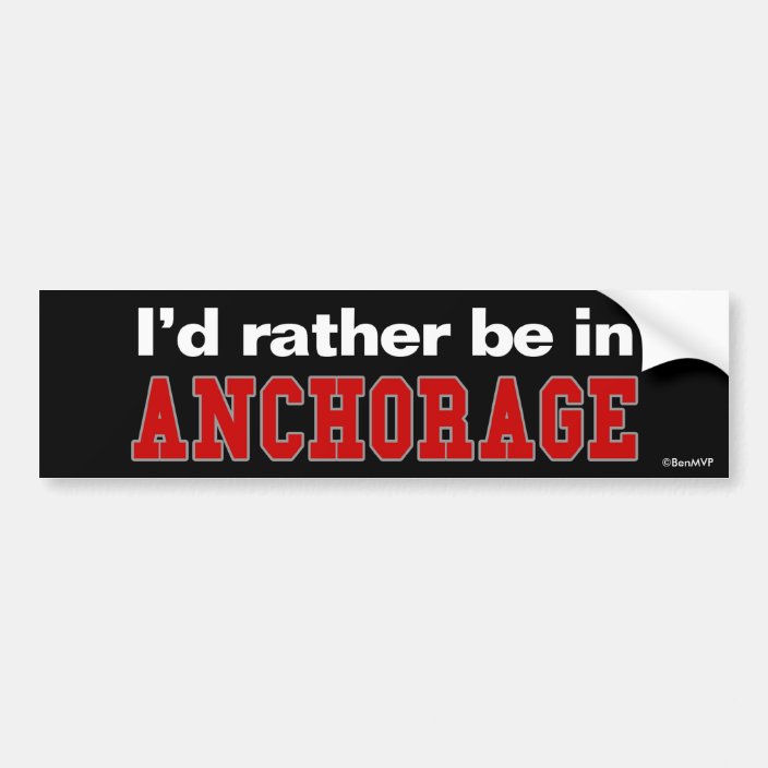 I'd Rather Be In Anchorage Bumper Sticker