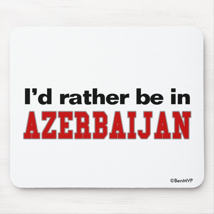 I'd Rather Be In Azerbaijan Mouse Pad