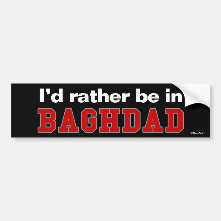 I'd Rather Be In Baghdad Bumper Sticker