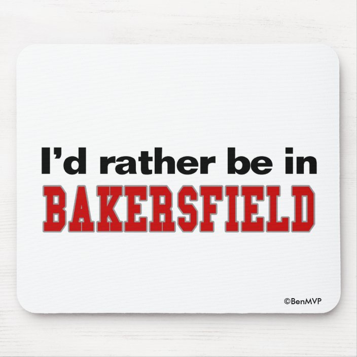 I'd Rather Be In Bakersfield Mouse Pad