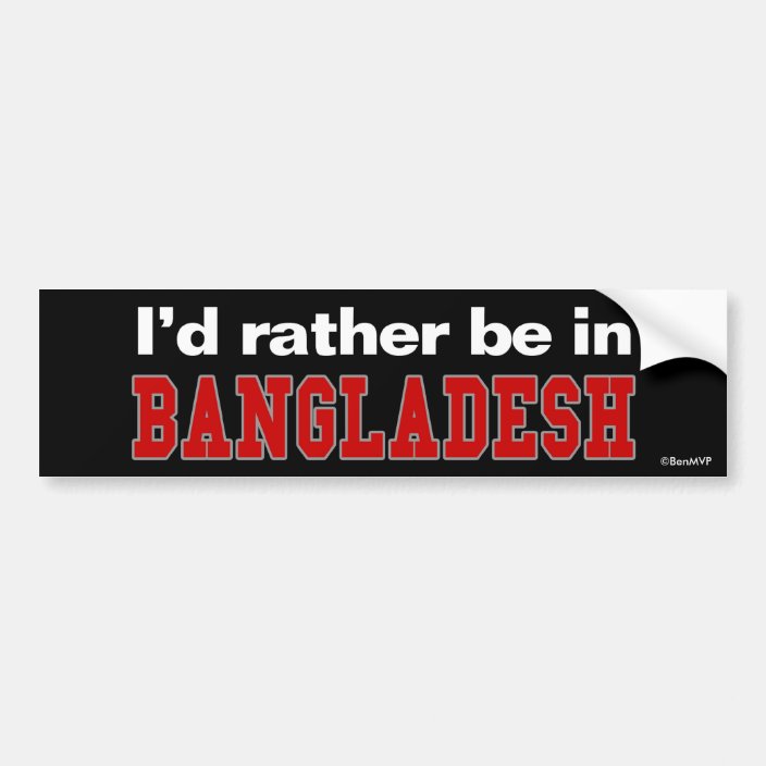 I'd Rather Be In Bangladesh Bumper Sticker