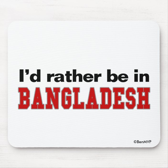 I'd Rather Be In Bangladesh Mouse Pad