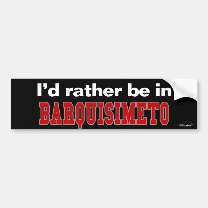 I'd Rather Be In Barquisimeto Bumper Sticker