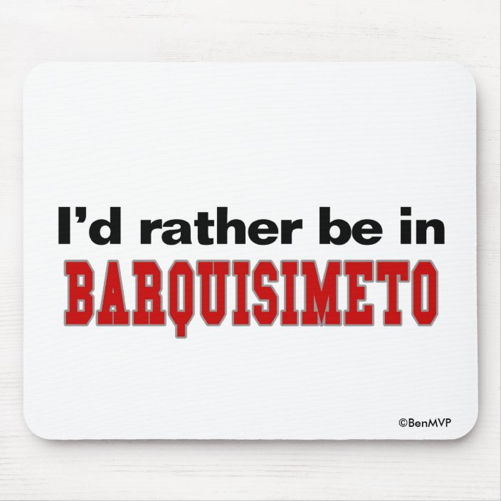 I'd Rather Be In Barquisimeto Mouse Pad