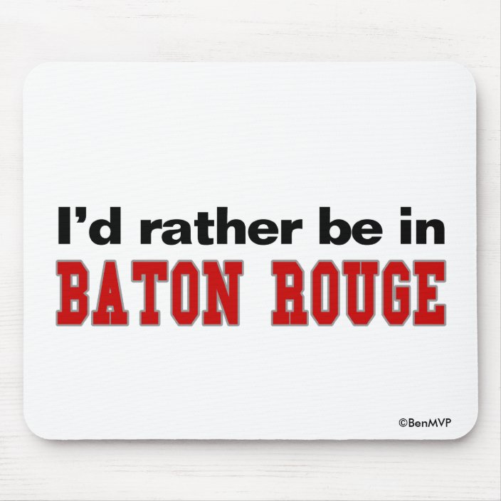 I'd Rather Be In Baton Rouge Mouse Pad