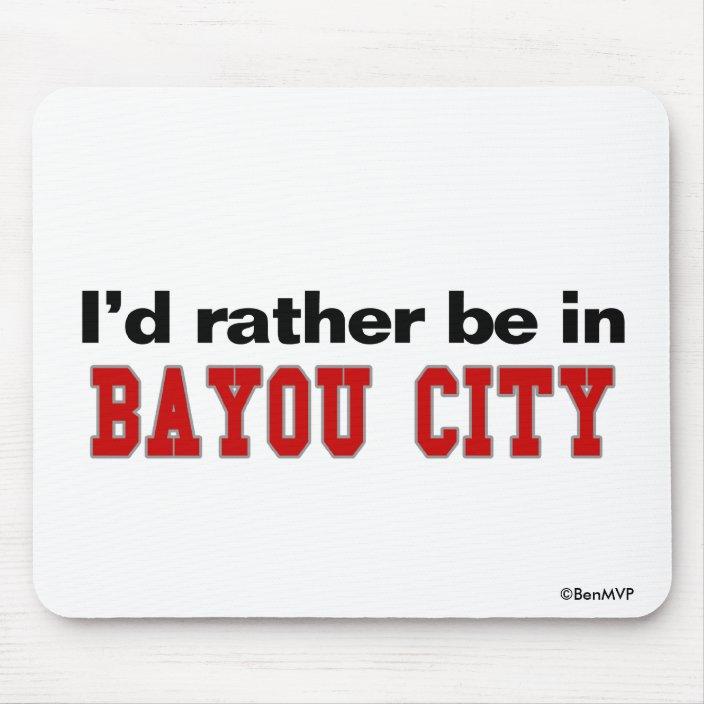 I'd Rather Be In Bayou City Mouse Pad