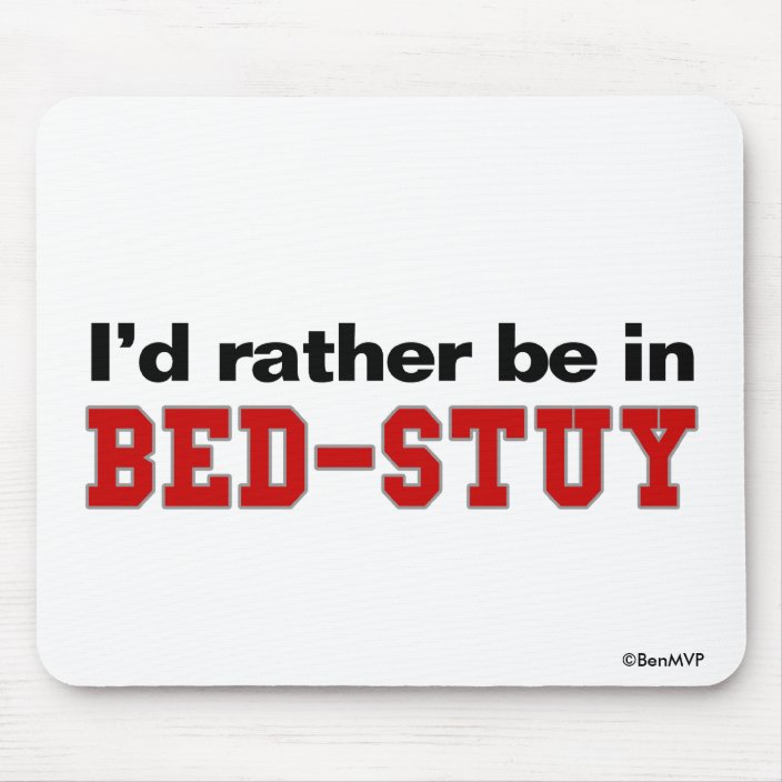 I'd Rather Be In Bed-Stuy Mouse Pad