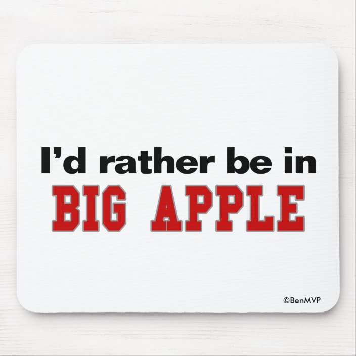 I'd Rather Be In Big Apple Mouse Pad