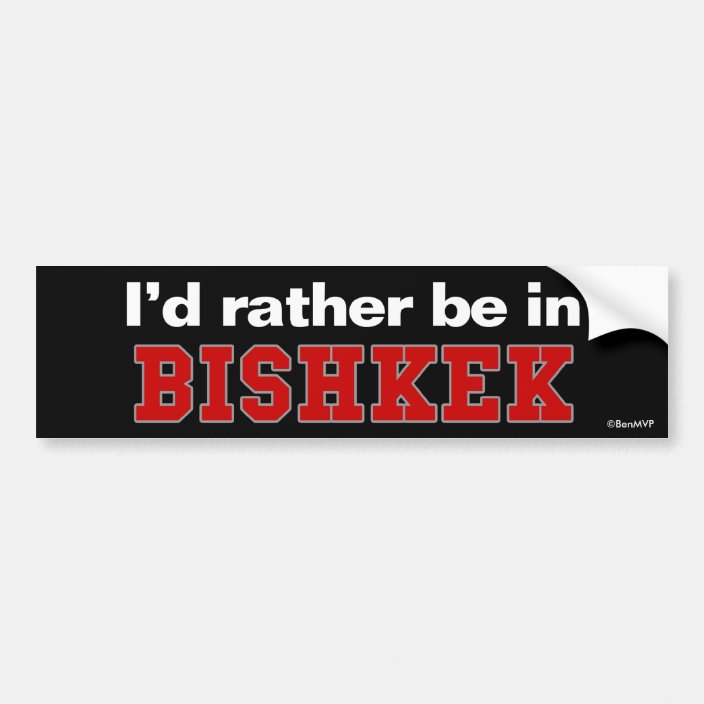 I'd Rather Be In Bishkek Bumper Sticker