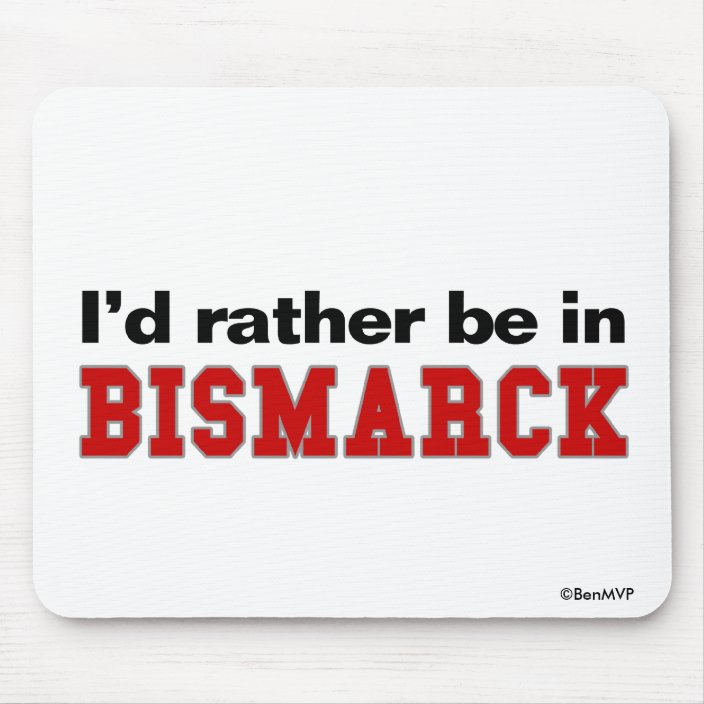 I'd Rather Be In Bismarck Mouse Pad