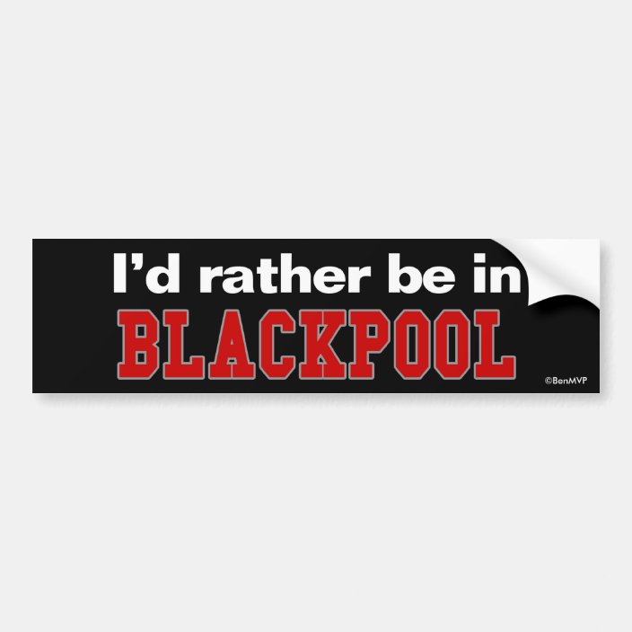 I'd Rather Be In Blackpool Bumper Sticker