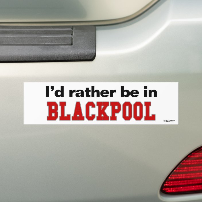 I'd Rather Be In Blackpool Bumper Sticker