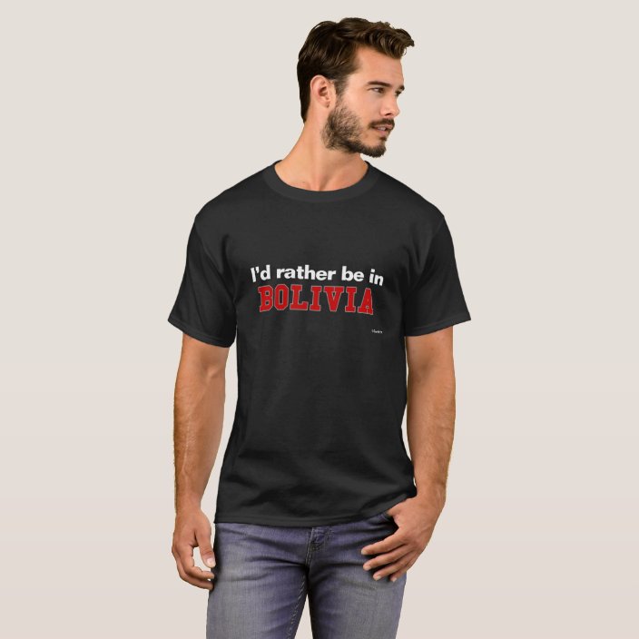 I'd Rather Be In Bolivia T-shirt