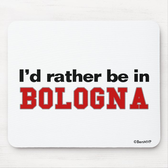 I'd Rather Be In Bologna Mouse Pad