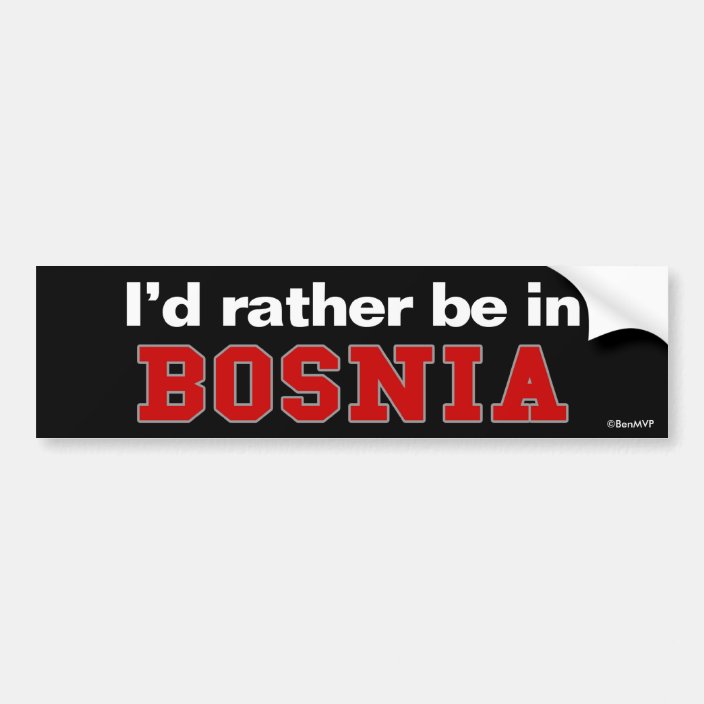 I'd Rather Be In Bosnia Bumper Sticker