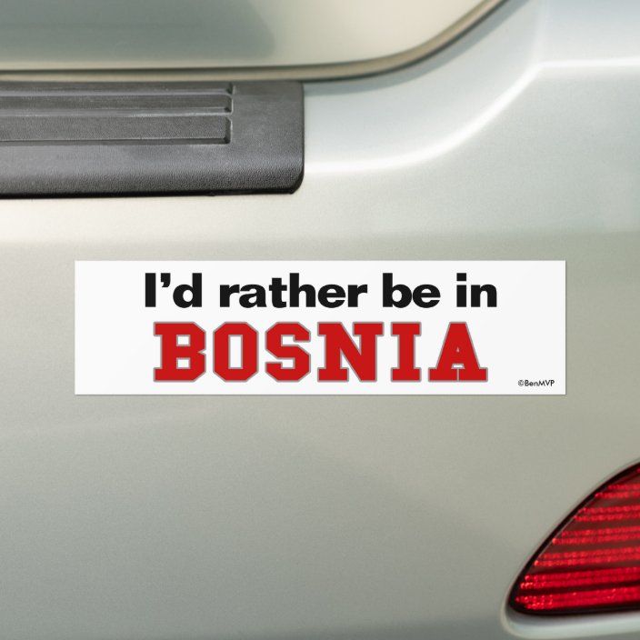 I'd Rather Be In Bosnia Bumper Sticker