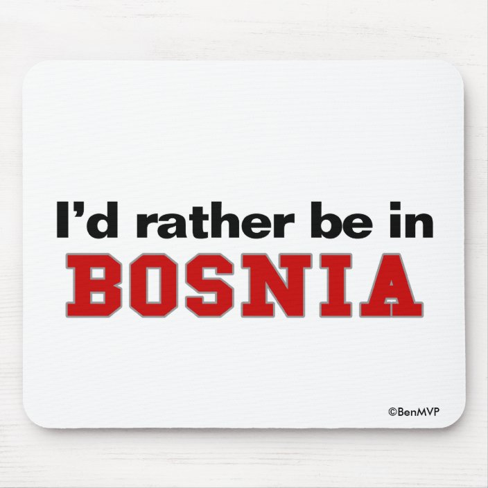 I'd Rather Be In Bosnia Mousepad