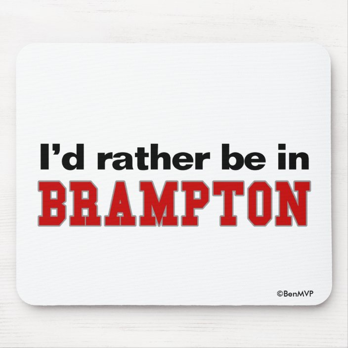 I'd Rather Be In Brampton Mouse Pad