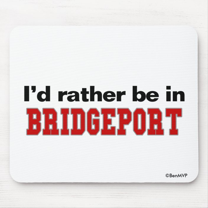 I'd Rather Be In Bridgeport Mouse Pad