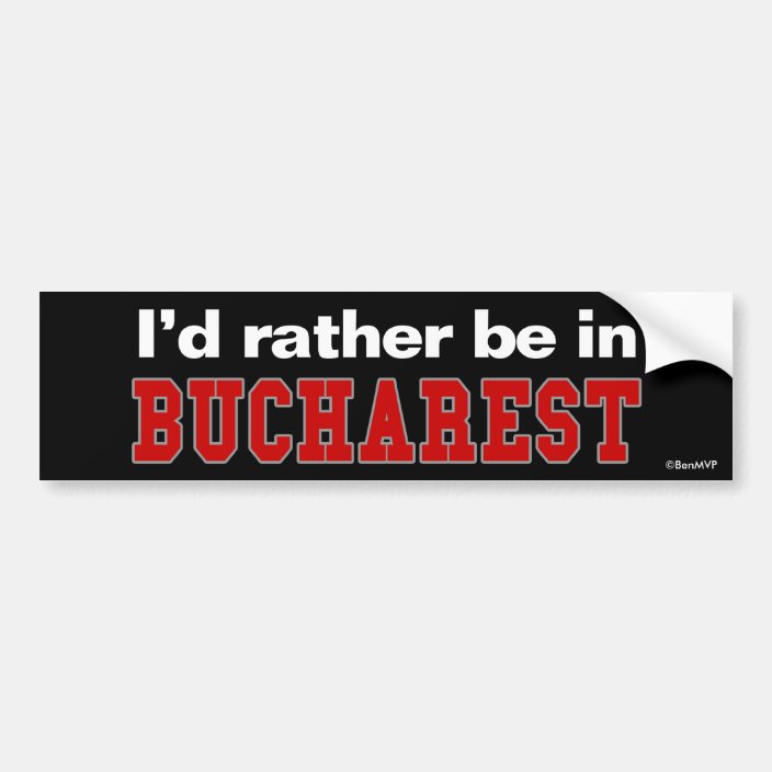 I'd Rather Be In Bucharest Bumper Sticker