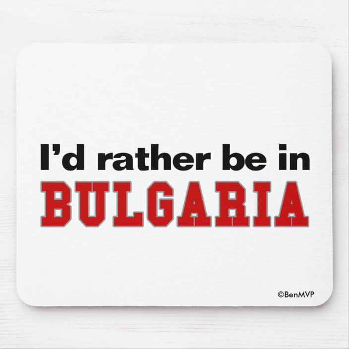 I'd Rather Be In Bulgaria Mouse Pad