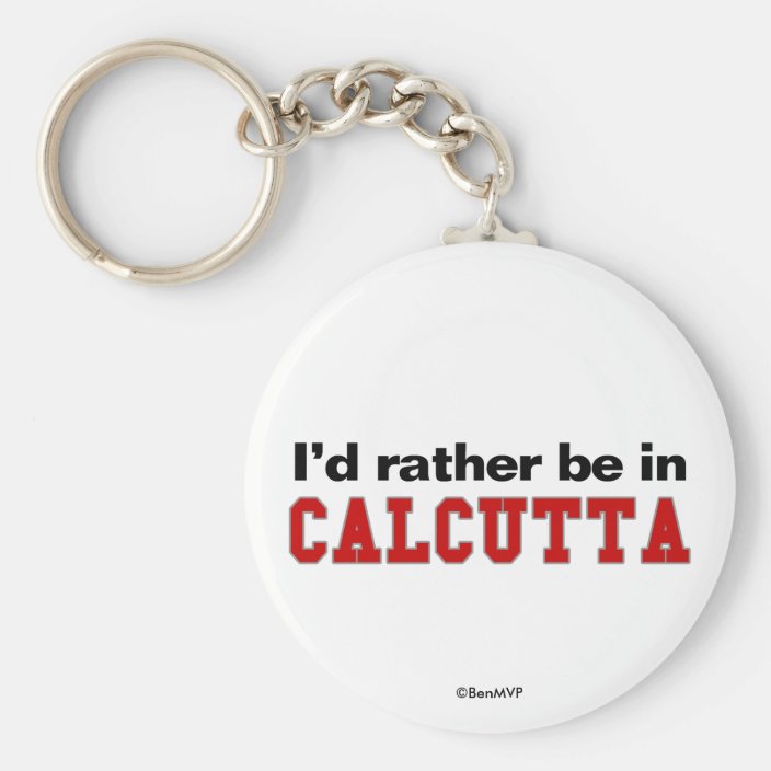 I'd Rather Be In Calcutta Key Chain