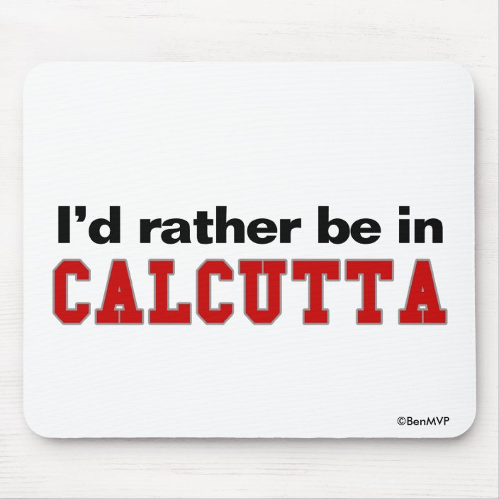 I'd Rather Be In Calcutta Mouse Pad