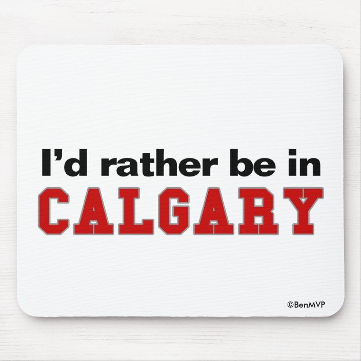 I'd Rather Be In Calgary Mousepad