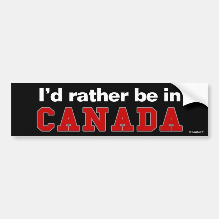 I'd Rather Be In Canada Bumper Sticker