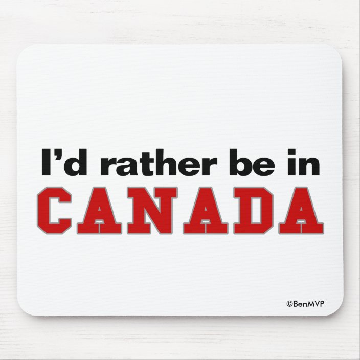 I'd Rather Be In Canada Mouse Pad
