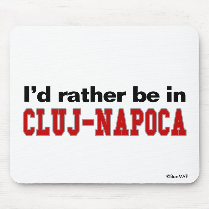 I'd Rather Be In Cluj-Napoca Mouse Pad