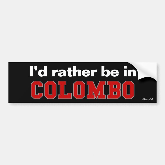 I'd Rather Be In Colombo Bumper Sticker
