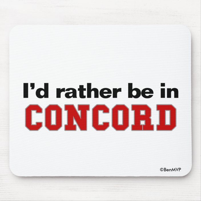 I'd Rather Be In Concord Mouse Pad