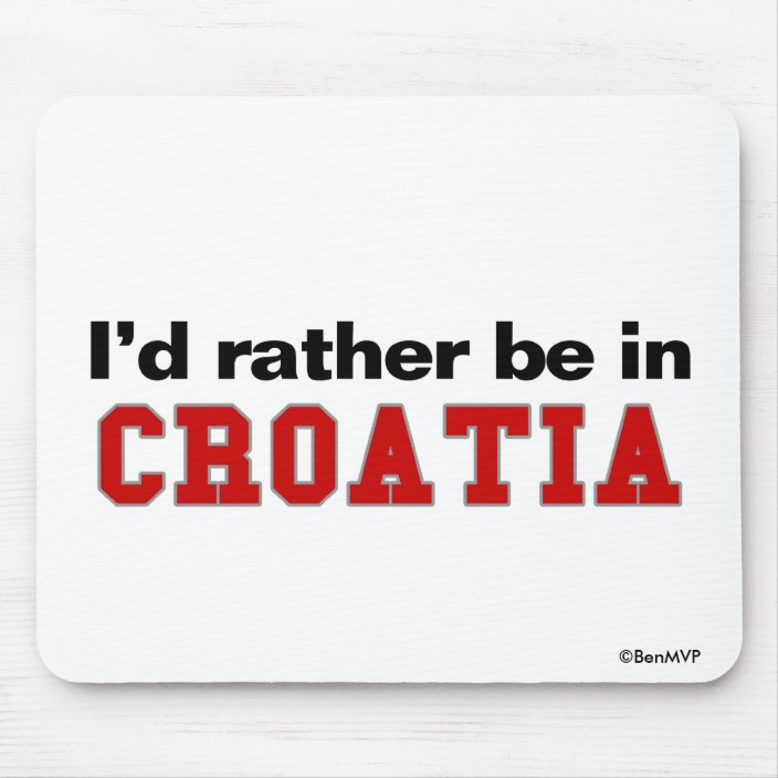 I'd Rather Be In Croatia Mouse Pad