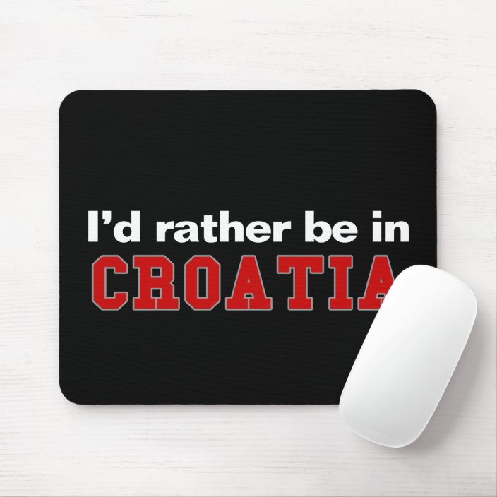 I'd Rather Be In Croatia Mousepad