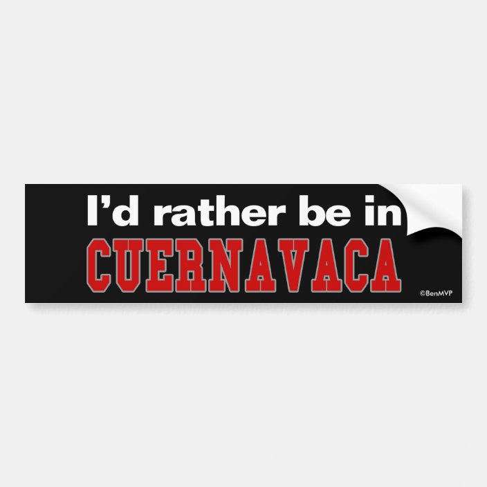I'd Rather Be In Cuernavaca Bumper Sticker