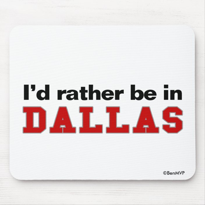 I'd Rather Be In Dallas Mouse Pad